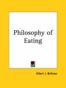 Philosophy of Eating Bellows Albert J., Bellows Albert Jones