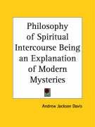 Philosophy of Spiritual Intercourse Being an Explanation of Modern Mysteries Davis Andrew Jackson