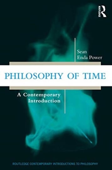 Philosophy of Time: A Contemporary Introduction Sean Enda Power