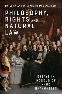 Philosophy, Rights and Natural Law: Essays in Honour of Knud Haakonssen Hunter Ian