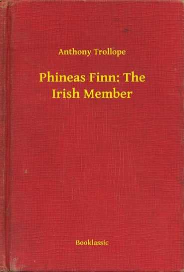 Phineas Finn: The Irish Member Trollope Anthony