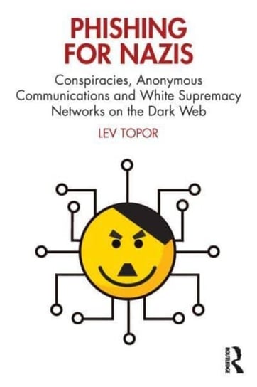 Phishing for Nazis: Conspiracies, Anonymous Communications and White Supremacy Networks on the Dark Web Opracowanie zbiorowe