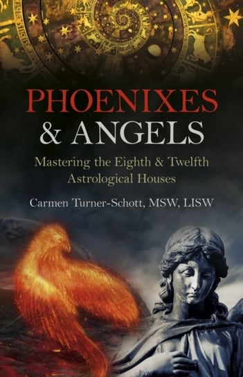 Phoenixes & Angels: Mastering the Eighth & Twelfth Astrological Houses John Hunt Publishing