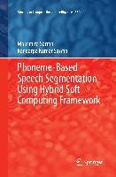 Phoneme-Based Speech Segmentation using Hybrid Soft Computing Framework Sarma Kandarpa Kumar, Sarma Mousmita