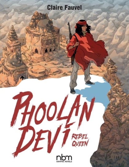 Phoolan Devi: Rebel Queen Fauvel Claire