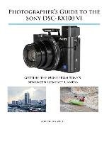 Photographer's Guide to the Sony DSC-RX100 VI White Alexander S.