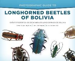 Photographic Guide to Longhorned Beetles of Bolivia: Guía Fotográfica de Escarabajos Longicornios de Bolivia Lingafelter Steven Wayne, Wappes James Earl, Arias Julieta Ledezma