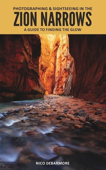 Photographing and Sightseeing in the Zion Narrows Nico DeBarmore