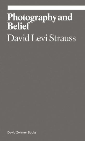 Photography And Belief David Levi Strauss