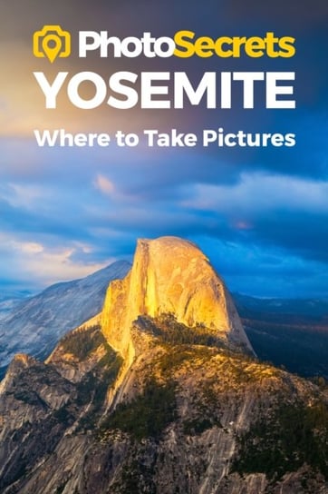 Photosecrets Yosemite. Where to Take Pictures. A Photographers Guide to the Best Photography Spots Hudson Andrew