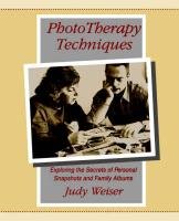 Phototherapy Techniques: Exploring the Secrets of Personal Snapshots and Family Albums Weiser Judy