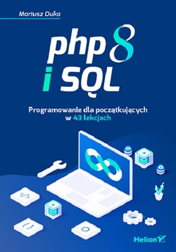 PHP 8 i SQL. Programowanie dla początkujących w 43 lekcjach Duka Mariusz