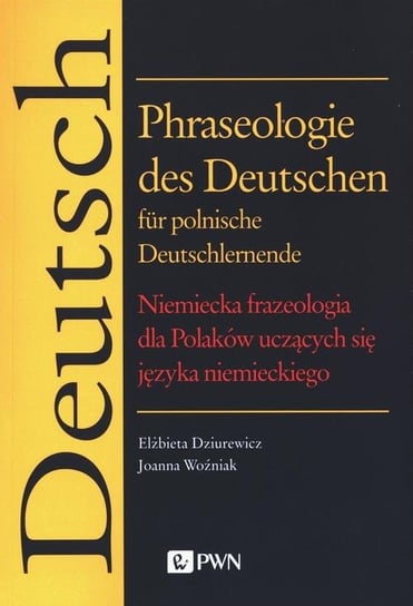 Phraseologie des Deutschen für polnische Deutschlernende Dziurewicz Elżbieta, Woźniak Joanna