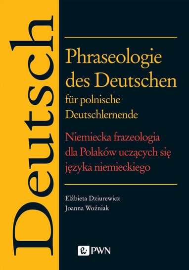 Phraseologie des Deutschen für polnische Deutschlernende. Niemiecka frazeologia dla Polaków uczących się języka niemieckiego Woźniak Joanna, Dziurewicz Elżbieta