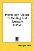 Phrenology Applied to Painting and Sculpture (1855) Combe George