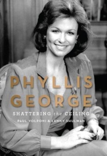 Phyllis George: Shattering the Ceiling Paul Volponi