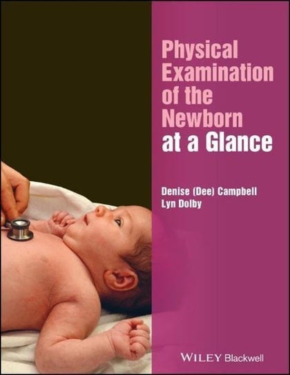 Physical Examination of the Newborn at a Glance Denise Campbell, Lyn Dolby