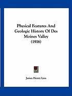 Physical Features and Geologic History of Des Moines Valley (1916) Lees James Henry