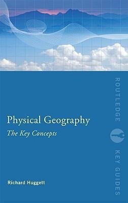 Physical Geography: The Key Concepts Huggett Richard John