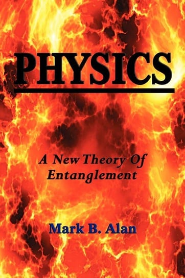 Physics a New Theory of Entanglement Alan Mark B.