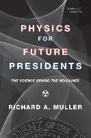 Physics for Future Presidents: The Science Behind the Headlines Muller Richard A.
