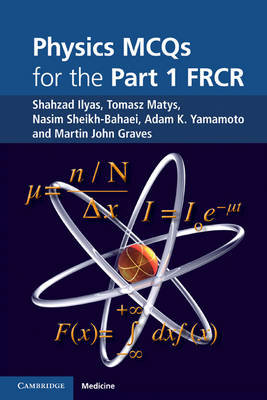 Physics MCQs for the Part 1 FRCR Ilyas Shahzad, Matys Tomasz, Sheikh-Bahaei Nasim, Yamamoto Adam K., Graves Martin John