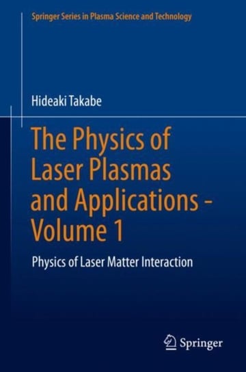 Physics of Laser Matter Interaction. The Physics of Laser Plasmas and Applications. Volume 1 Hideaki Takabe