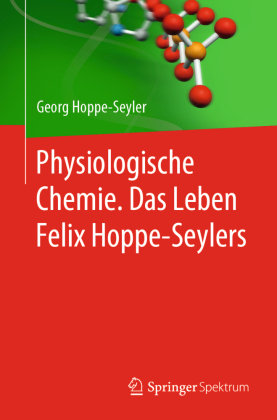 Physiologische Chemie. Das Leben Felix Hoppe-Seylers Springer, Berlin