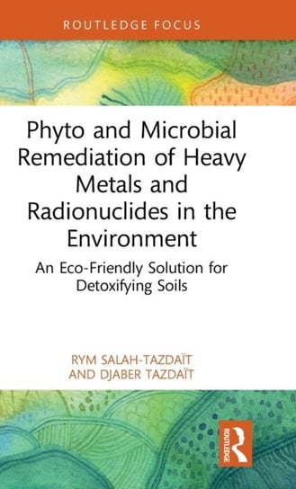 Phyto and Microbial Remediation of Heavy Metals and Radionuclides in the Environment: An Eco-Friendl Rym Salah-Tazdait, Djaber Tazdait