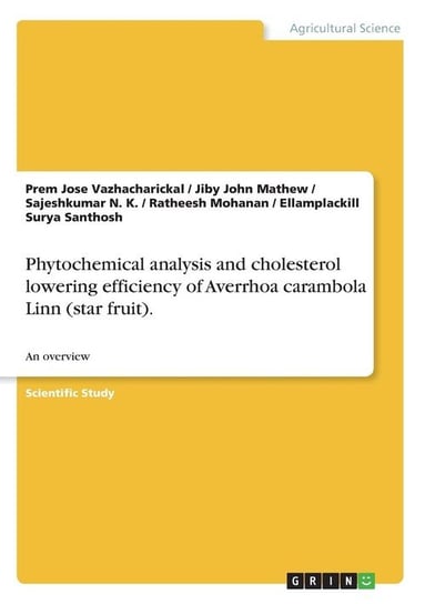 Phytochemical analysis and cholesterol lowering efficiency of Averrhoa carambola Linn (star fruit). Mathew Jiby John
