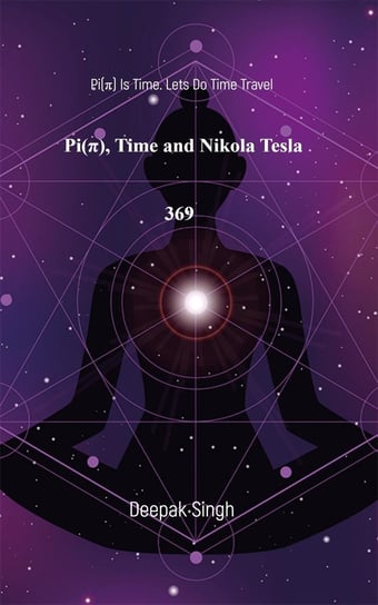 Pi, Time and Nikola Tesla 369 Deepak Singh