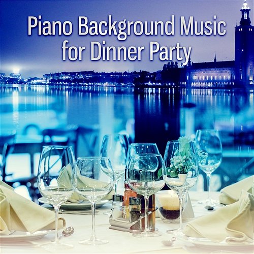 Piano Background Music for Dinner Party: Jazz Music for Lunch Time, Family Dinner, Cocktail Party, Birthday Party, Family Time, Piano Bar, Garden Party, Smooth Jazz for Relaxation & Chill Out Piano Jazz Calming Music Academy