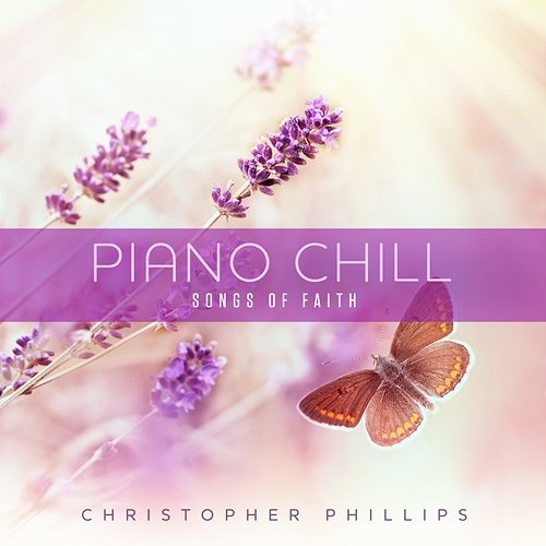 Piano Chill: Songs of Faith Christopher Phillips