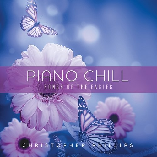 Piano Chill: Songs Of The Eagles Christopher Phillips