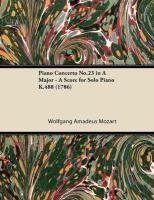 Piano Concerto No.23 in A Major - A Score for Solo Piano K.488 (1786) Mozart Wolfgang Amadeus