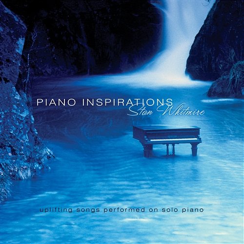 Piano Inspirations: Uplifting Songs On Solo Piano Stan Whitmire