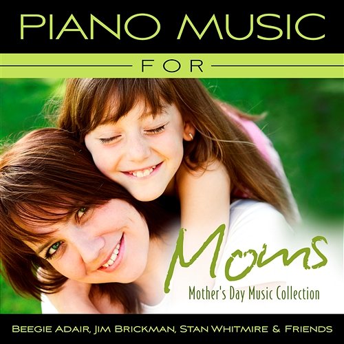 Piano Music For Moms - Mother's Day Music Collection Beegie Adair, Stan Whitmire, Jim Brickman