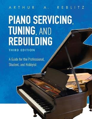 Piano Servicing, Tuning, and Rebuilding: A Guide for the Professional, Student, and Hobbyist Rowman & Littlefield