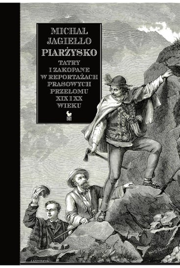 Piarżysko. Tatry i Zakopane w reportażach prasowych przełomu XIX i XX wieku Kroh Antoni