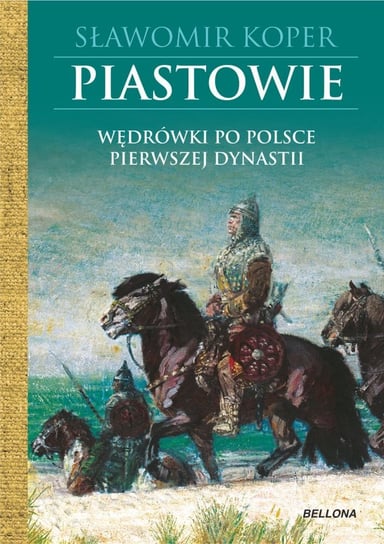Piastowie. Wędrówki po Polsce pierwszej dynastii Koper Sławomir