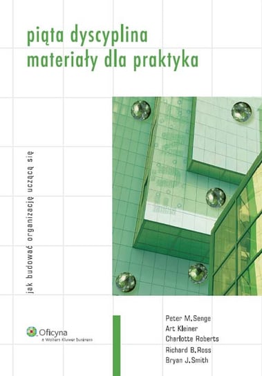 Piąta dyscyplina. Materiały dla praktyka Kleiner Art, Roberts Charlotte, Ross Richard B., Senge Peter M., Smith Bryan J.