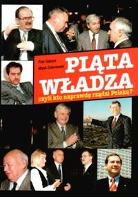 Piąta Władza, czyli kto Naprawdę Rządzi Polską Gabryel Piotr