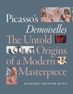 Picasso's Demoiselles: The Untold Origins of a Modern Masterpiece Preston Blier Suzanne