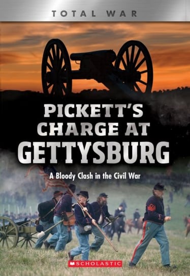 Picketts Charge at Gettysburg (X Books: Total War): A Bloody Clash in the Civil War Jennifer Johnson