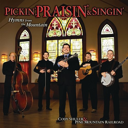 Pickin', Praisin' & Singin': Hymns From The Mountain Cody Shuler & Pine Mountain Railroad