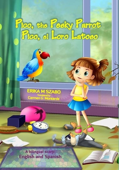 Pico, the Pesky Parrot - Pico, el Loro Latoso Szabo Erika M