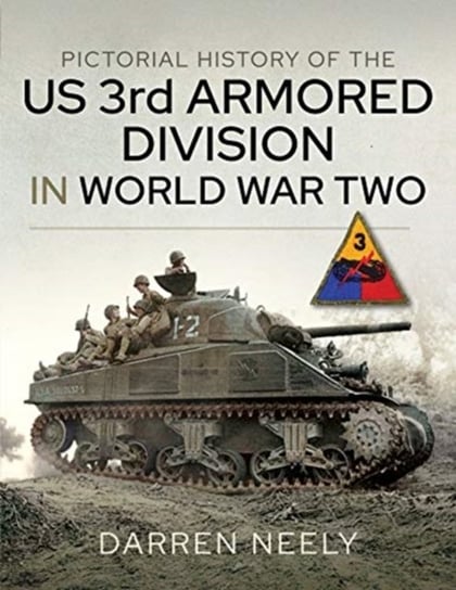 Pictorial History of the US 3rd Armored Division in World War Two Darren Neely