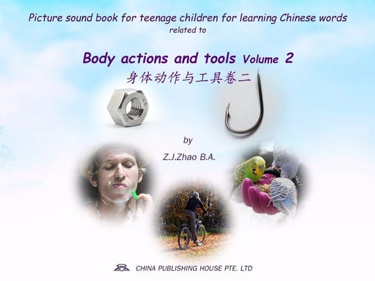 Picture sound book for teenage children for learning Chinese words related to Body actions and tools  Volume 2 Z.J. Zhao