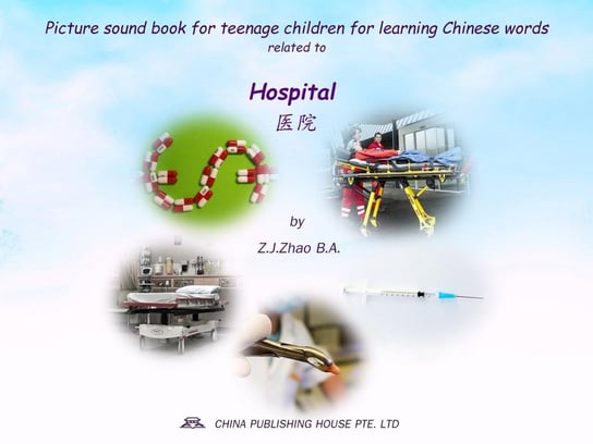 Picture sound book for teenage children for learning Chinese words related to Hospital Z.J. Zhao