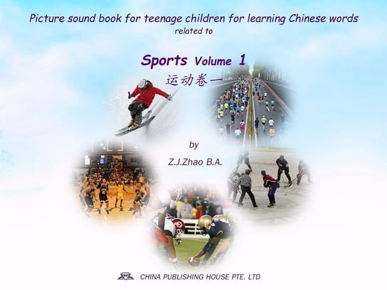 Picture sound book for teenage children for learning Chinese words related to Sports. Volume 1 Z.J. Zhao